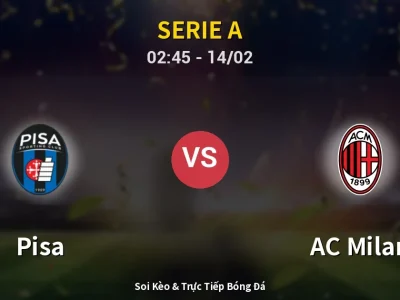 Soi Kèo Pisa vs AC Milan – 02:45 14/02 | Nhận Định, Dự Đoán Tỷ Số