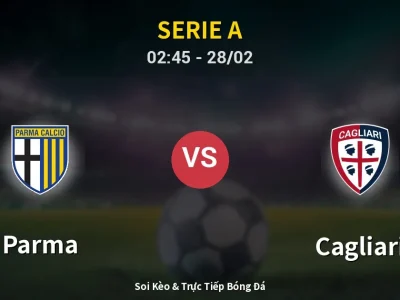 Soi Kèo Parma vs Cagliari – 02:45 28/02 | Nhận Định, Dự Đoán Tỷ Số