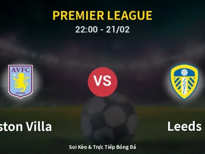 🔴 Trực Tiếp: Aston Villa 0-0 Leeds – Link Xem Premier League (Full HD)