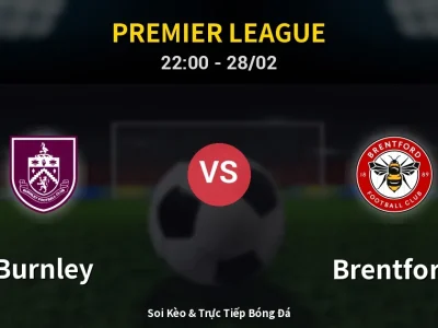 Soi Kèo Burnley vs Brentford – 22:00 28/02 | Nhận Định, Dự Đoán Tỷ Số