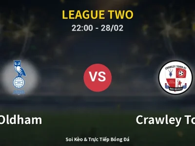 Soi Kèo Oldham vs Crawley Town – 22:00 28/02 | Nhận Định, Dự Đoán Tỷ Số