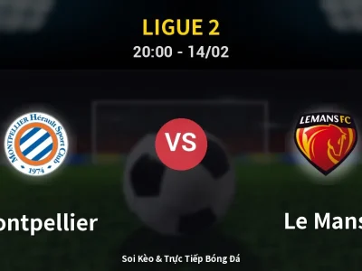 Soi Kèo Montpellier vs Le Mans – 20:00 14/02 | Nhận Định, Dự Đoán Tỷ Số