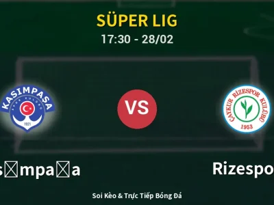 Soi Kèo Kasımpaşa vs Rizespor – 17:30 28/02 | Nhận Định, Dự Đoán Tỷ Số