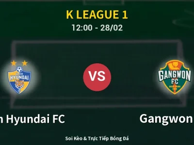 Soi Kèo Ulsan Hyundai FC vs Gangwon FC – 12:00 28/02 | Nhận Định, Dự Đoán Tỷ Số