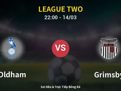 Soi Kèo Oldham vs Grimsby – 22:00 14/03 | Nhận Định, Dự Đoán Tỷ Số