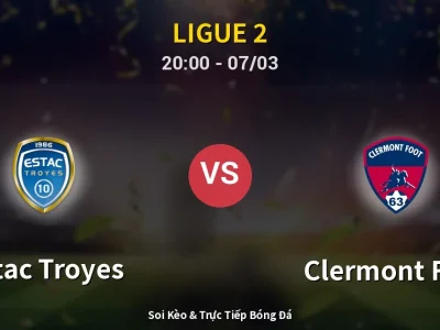 Soi Kèo Estac Troyes vs Clermont Foot – 20:00 07/03 | Nhận Định, Dự Đoán Tỷ Số