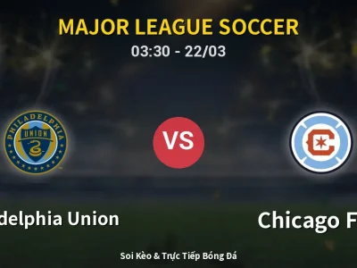 Soi Kèo Philadelphia Union vs Chicago Fire – 03:30 22/03 | Nhận Định, Dự Đoán Tỷ Số