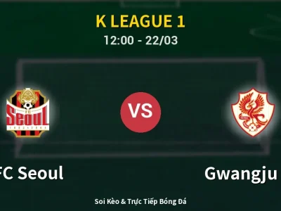 Soi Kèo FC Seoul vs Gwangju FC – 12:00 22/03 | Nhận Định, Dự Đoán Tỷ Số