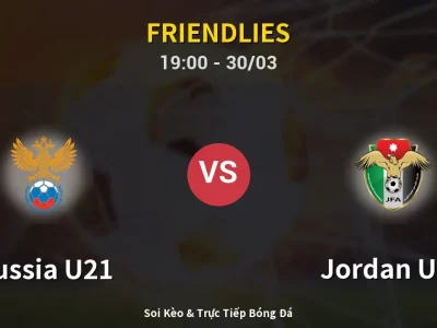 Soi Kèo Russia U21 vs Jordan U23 – 19:00 30/03 | Nhận Định, Dự Đoán Tỷ Số