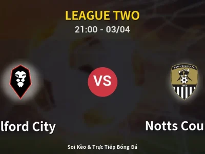🔴 Trực Tiếp: Salford City 0-0 Notts County – Link Xem League Two (Full HD)