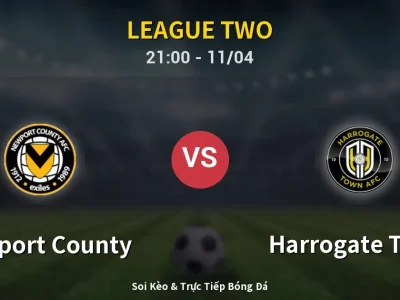 Soi Kèo Newport County vs Harrogate Town – 21:00 11/04 | Nhận Định, Dự Đoán Tỷ Số