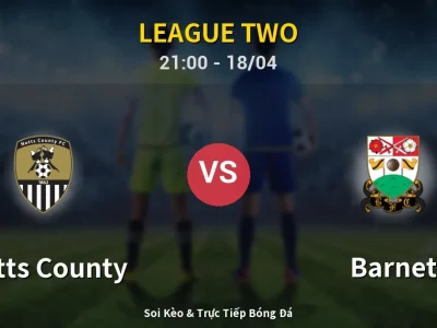 Soi Kèo Notts County vs Barnet – 21:00 18/04 | Nhận Định, Dự Đoán Tỷ Số