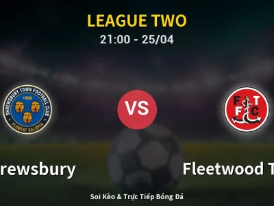 Soi Kèo Shrewsbury vs Fleetwood Town – 21:00 25/04 | Nhận Định, Dự Đoán Tỷ Số