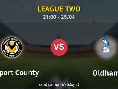 Soi Kèo Newport County vs Oldham – 21:00 25/04 | Nhận Định, Dự Đoán Tỷ Số
