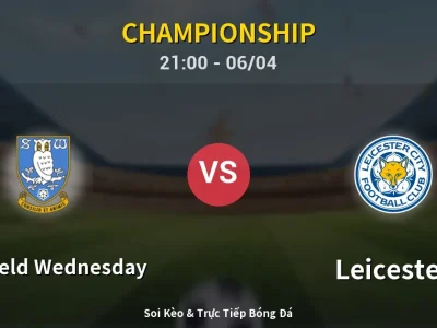 Soi Kèo Sheffield Wednesday vs Leicester – 21:00 06/04 | Nhận Định, Dự Đoán Tỷ Số