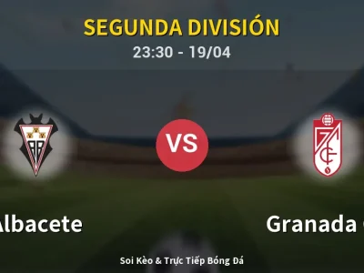 Soi Kèo Albacete vs Granada CF – 23:30 19/04 | Nhận Định, Dự Đoán Tỷ Số