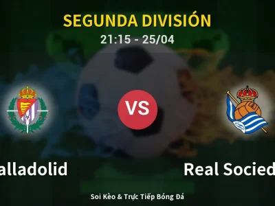 Soi Kèo Valladolid vs Real Sociedad II – 21:15 25/04 | Nhận Định, Dự Đoán Tỷ Số