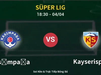 Soi Kèo Kasımpaşa vs Kayserispor – 18:30 04/04 | Nhận Định, Dự Đoán Tỷ Số