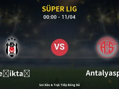 🔴 Trực Tiếp: Beşiktaş 4-2 Antalyaspor – Link Xem Süper Lig (Full HD)