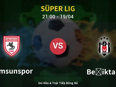 Soi Kèo Samsunspor vs Beşiktaş – 21:00 19/04 | Nhận Định, Dự Đoán Tỷ Số