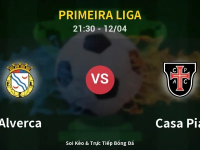 Soi Kèo Alverca vs Casa Pia – 21:30 12/04 | Nhận Định, Dự Đoán Tỷ Số
