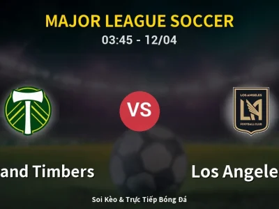 Soi Kèo Portland Timbers vs Los Angeles FC – 03:45 12/04 | Nhận Định, Dự Đoán Tỷ Số