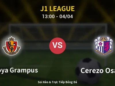 Kết Quả: Nagoya Grampus 3-0 Cerezo Osaka – Highlight & Bàn Thắng | J1 League