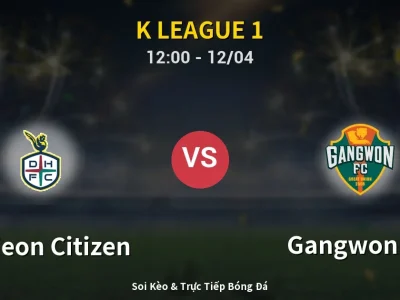 Soi Kèo Daejeon Citizen vs Gangwon FC – 12:00 12/04 | Nhận Định, Dự Đoán Tỷ Số