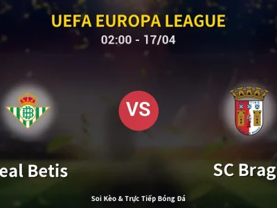 Soi Kèo Real Betis vs SC Braga – 02:00 17/04 | Nhận Định, Dự Đoán Tỷ Số