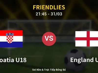 Soi Kèo Croatia U18 vs England U18 – 21:45 31/03 | Nhận Định, Dự Đoán Tỷ Số