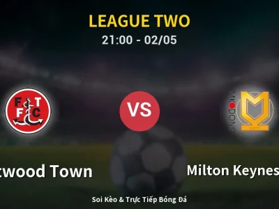 Soi Kèo Fleetwood Town vs Milton Keynes Dons – 21:00 02/05 | Nhận Định, Dự Đoán Tỷ Số
