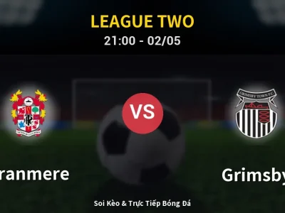 Soi Kèo Tranmere vs Grimsby – 21:00 02/05 | Nhận Định, Dự Đoán Tỷ Số
