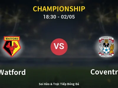 Soi Kèo Watford vs Coventry – 18:30 02/05 | Nhận Định, Dự Đoán Tỷ Số