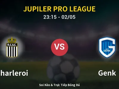 Soi Kèo Charleroi vs Genk – 23:15 02/05 | Nhận Định, Dự Đoán Tỷ Số